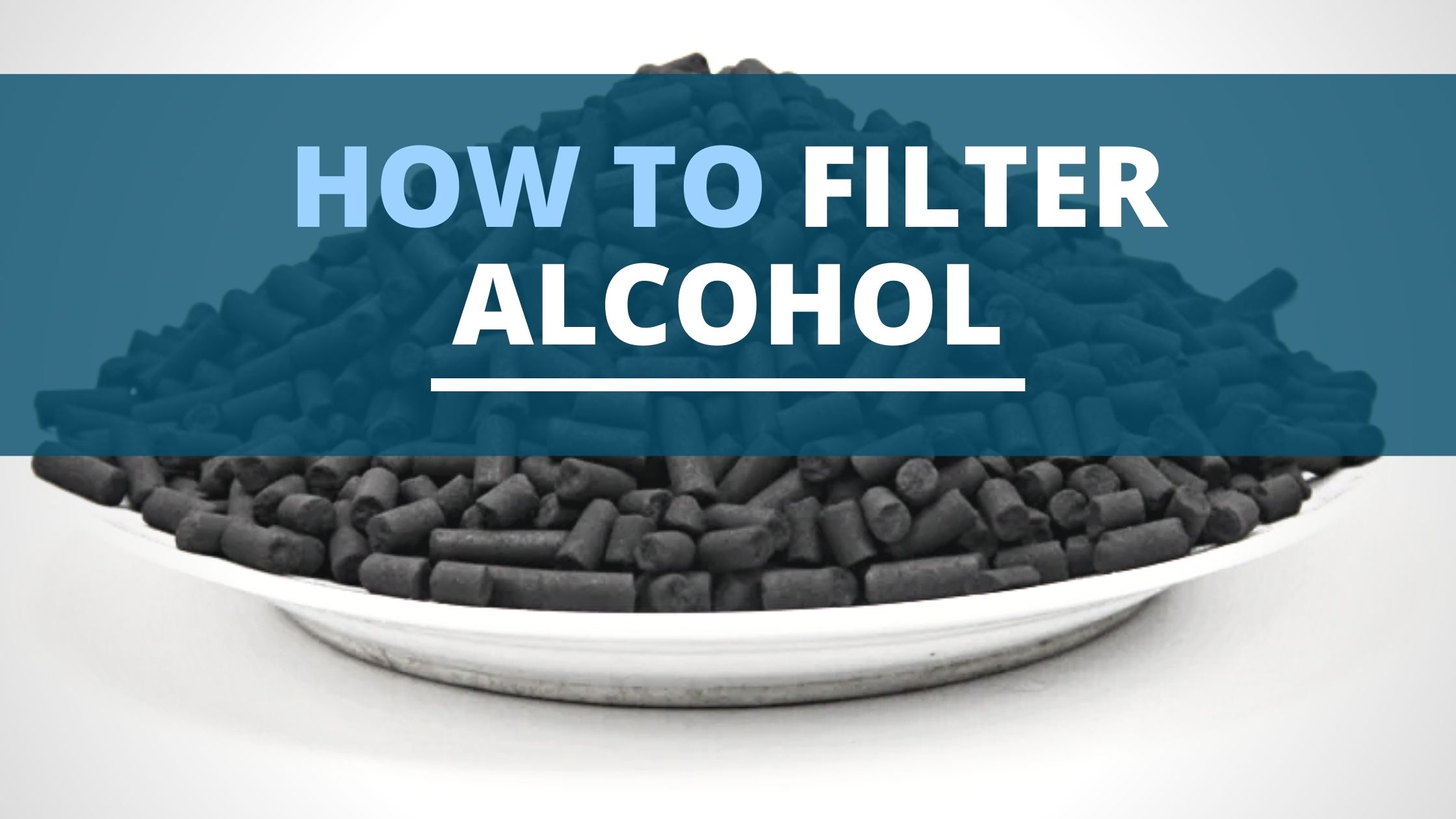 Image of DIY DISTILLING How to filter alcohol is carbon filtering worth it